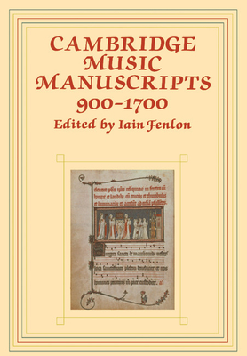 Cambridge Music Manuscripts, 900 1700 - Fenlon, Iain (Editor)