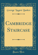 Cambridge Staircase (Classic Reprint)
