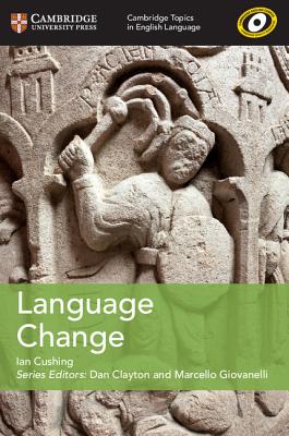 Cambridge Topics in English Language Language Change - Cushing, Ian, and Clayton, Dan (General editor), and Giovanelli, Marcello (General editor)