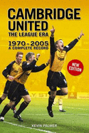 Cambridge United: The League Era 1970-2005 - a Complete Record - Palmer, Kevin