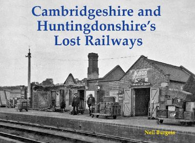 Cambridgeshire and Huntingdonshire's Lost Railways - Burgess, Neil