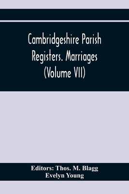 Cambridgeshire Parish Registers. Marriages (Volume Vii) - M Blagg, Thos (Editor), and Young, Evelyn