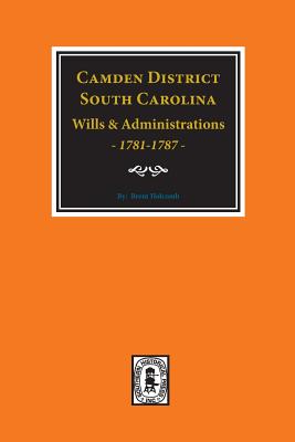 Camden District, South Carolina Wills and Administrations, 1781-1787 - Holcomb, Brent