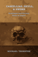 Camellias, Skull, & Sword: Grotesque and Curious Tales of Japan