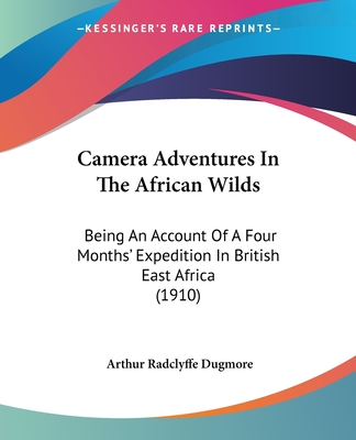Camera Adventures In The African Wilds: Being An Account Of A Four Months' Expedition In British East Africa (1910) - Dugmore, Arthur Radclyffe