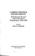 Camera Fiends and Kodak Girls II - Sixty Selections by and about Women in Photography 1855-1965