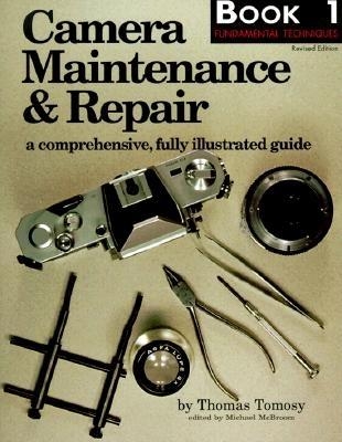 Camera Maintenance & Repair, Book 1: Fundamental Techniques: A Comprehensive, Fully Illustrated Guide - Tomosy, Thomas