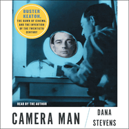 Camera Man: Buster Keaton, the Dawn of Cinema, and the Invention of the Twentieth Century