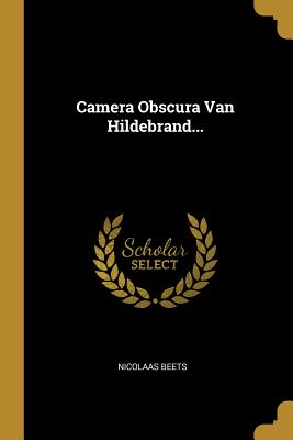 Camera Obscura Van Hildebrand... - Beets, Nicolaas