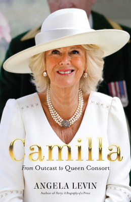 Camilla: From Outcast to Queen Consort - Levin, Angela