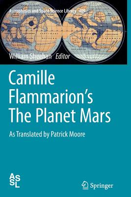 Camille Flammarion's the Planet Mars: As Translated by Patrick Moore - Flammarion, Camille, and Sheehan, William (Editor), and Moore, Patrick, Sir (Translated by)