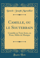 Camille, Ou Le Souterrain: Com?die En Trois Actes, En Prose, M?l?e de Musique (Classic Reprint)