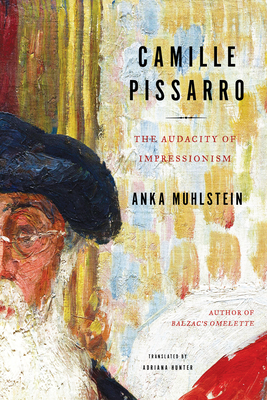 Camille Pissarro: The Audacity of Impressionism - Muhlstein, Anka, and Hunter, Adriana (Translated by)