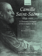 Camille Saint-Saens 1835-1921: A Thematic Catalogue of His Complete Works, Volume I: The Instrumental Works