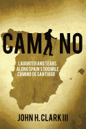 Camino: Laughter and Tears along Spain's 500-mile Camino De Santiago