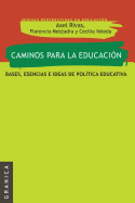 Caminos Para La Educaci?n: Bases, esencias e ideas de pol?tica educativa - Rivas, Axel, and Veleda, Cecilia, and Mezzadra, Florencia