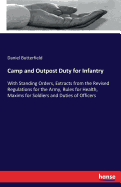 Camp and Outpost Duty for Infantry: With Standing Orders, Extracts from the Revised Regulations for the Army, Rules for Health, Maxims for Soldiers and Duties of Officers