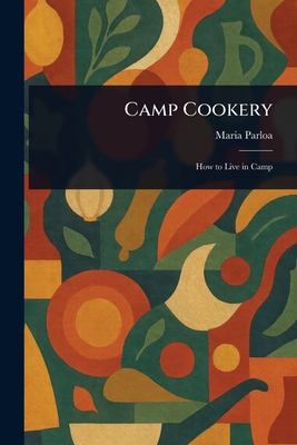 Camp Cookery - Parloa, Maria