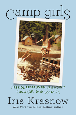 Camp Girls: Fireside Lessons on Friendship, Courage, and Loyalty - Krasnow, Iris
