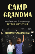 Camp Grandma: Next-Generation Grandparenting--Beyond Babysitting