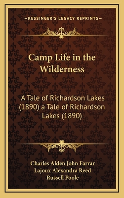 Camp Life in the Wilderness: A Tale of Richardson Lakes (1890) a Tale of Richardson Lakes (1890) - Farrar, Charles Alden John, and Reed, Lajoux Alexandra (Illustrator), and Poole, Russell (Illustrator)