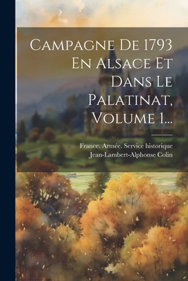 Campagne de 1793 En Alsace Et Dans Le Palatinat, Volume 1... - Colin, Jean-Lambert-Alphonse, and France Arm?e Service Historique (Creator)