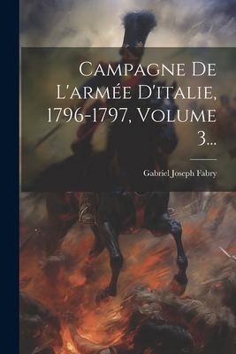 Campagne De L'arme D'italie, 1796-1797, Volume 3... - Fabry, Gabriel Joseph