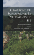 Campagne Du Sonderbund Et Evenements de 1856: Precede D'Une Notice Biographique ......