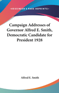Campaign Addresses of Governor Alfred E. Smith, Democratic Candidate for President 1928