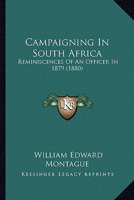 Campaigning In South Africa: Reminiscences Of An Officer In 1879 (1880) - Montague, William Edward