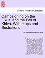 Campaigning on the Oxus, and the Fall of Khiva. with Maps and Illustrations