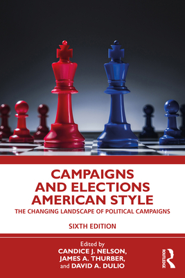 Campaigns and Elections American Style: The Changing Landscape of Political Campaigns - Nelson, Candice J (Editor), and Thurber, James a (Editor), and Dulio, David A (Editor)