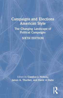 Campaigns and Elections American Style: The Changing Landscape of Political Campaigns - Nelson, Candice J (Editor), and Thurber, James a (Editor), and Dulio, David A (Editor)