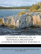 Campanas Navales de La Republica Argentina: Cuadros Historicos Volume 4