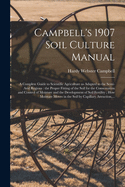 Campbell's 1907 Soil Culture Manual: a Complete Guide to Scientific Agriculture as Adapted to the Semi-arid Regions: the Proper Fitting of the Soil for the Conservation and Control of Moisture and the Development of Soil Fertility; How Moisture...