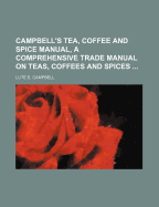 Campbell's Tea, Coffee and Spice Manual: A Comprehensive Trade Manual on Teas, Coffees and Spices (Classic Reprint)