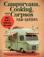 Campervans, Cooking, and Corpses New Edition: Delicious Camper-Friendly Meals and Humorous Murder Mysteries-The Perfect Guide for Life on 4 Wheels