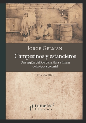 Campesinos y estancieros: Una regi?n del R?o de la Plata a finales de la ?poca colonial - Fradkin, Ral (Preface by), and Frega, Ana (Preface by), and Gelman, Jorge