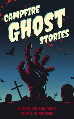 Campfire Ghost Stories: 50+ Bone-Chilling Tales to Tell in the Dark - Applesauce Press