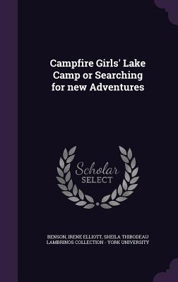 Campfire Girls' Lake Camp or Searching for new Adventures - Benson, Irene Elliott, and Sheila Thibodeau Lambrinos Collection - (Creator)