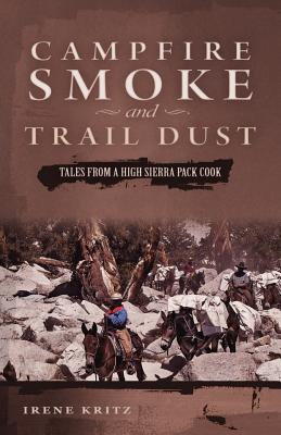 Campfire Smoke and Trail Dust: Tales from a High Sierra Pack Cook - Kritz, Irene