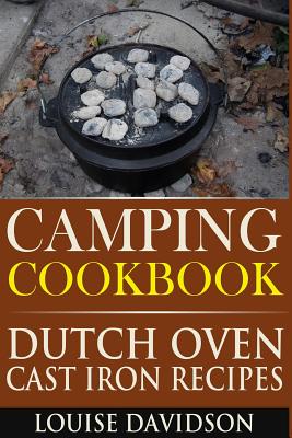 Camping Cookbook: Dutch Oven Cast Iron Recipes - Davidson, Louise