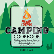 Camping Cookbook Mastery: The Easiest Recipes for Gourmet Outdoor Cooking with Cast Iron Skillets over Campfires with Family and Friends