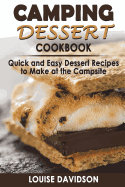 Camping Dessert Cookbook: Quick and Easy Dessert Recipes to Make at the Campsite