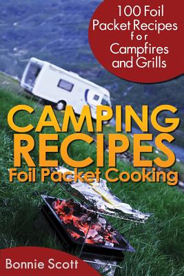 Camping Recipes: Foil Packet Cooking - Scott, Bonnie
