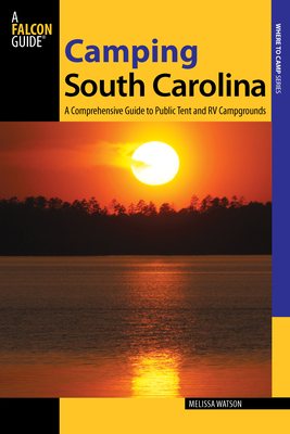 Camping South Carolina: A Comprehensive Guide to Public Tent and RV Campgrounds - Watson, Melissa