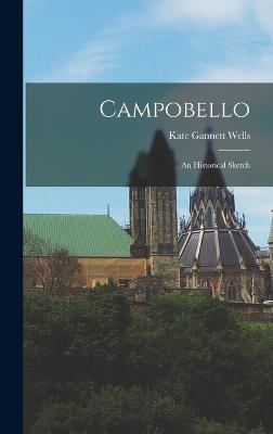 Campobello: An Historical Sketch - Wells, Kate Gannett