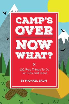 Camp's Over, Now What?: 102 Free Things to Do for Kids and Teens - Baum, Michael