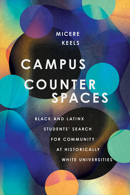 Campus Counterspaces: Black and Latinx Students' Search for Community at Historically White Universities - Keels, Micere