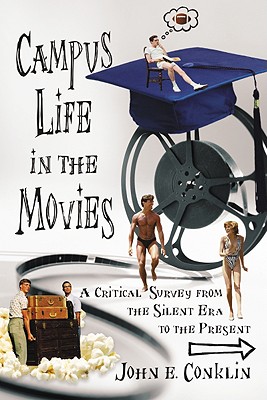 Campus Life in the Movies: A Critical Survey from the Silent Era to the Present - Conklin, John E